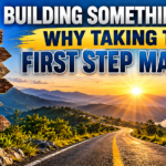 Building Something New: Why Taking the First Step Matters