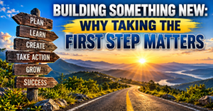 Building Something New: Why Taking the First Step Matters